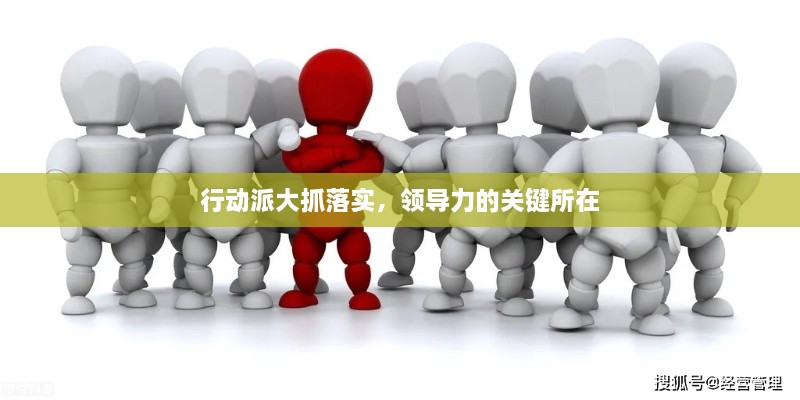 行动派大抓落实，领导力的关键所在
