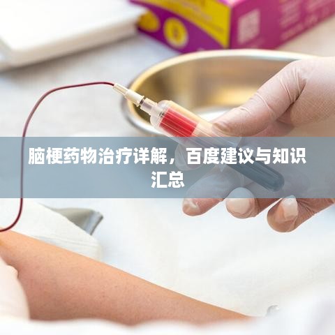 脑梗药物治疗详解，百度建议与知识汇总