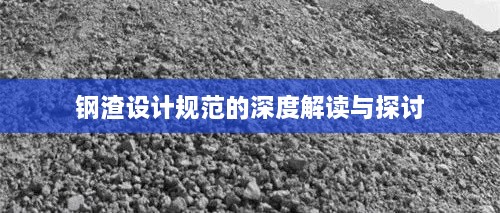 钢渣设计规范的深度解读与探讨